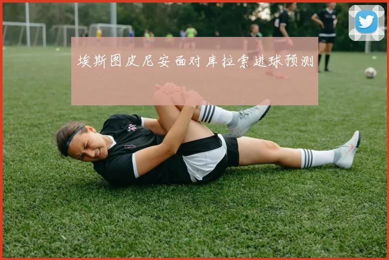 埃斯图皮尼安面对库拉索进球预测