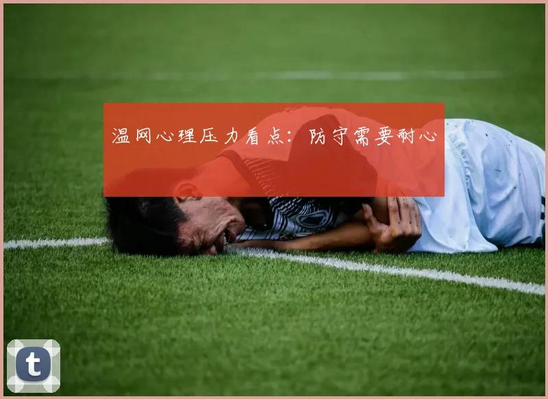 温网心理压力看点：防守需要耐心